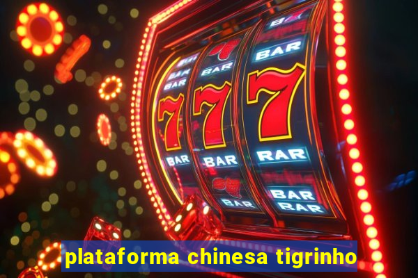 plataforma chinesa tigrinho